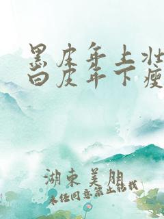 黑皮年上壮0和白皮年下瘦1