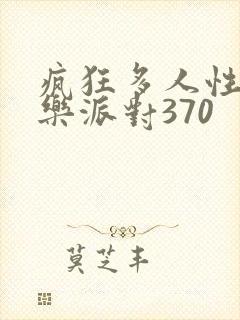 疯狂多人性战快乐派对370