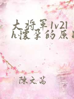 大将军1v2lh怀孕的原因