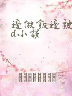 边做饭边被躁bd小说