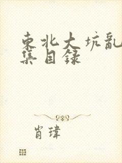 东北大坑乱H全集目录