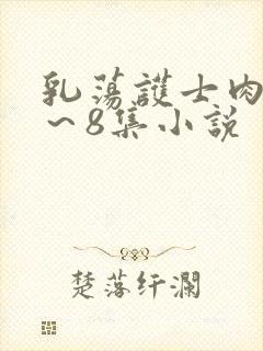 乳荡护士肉欲1～8集小说