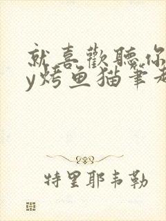 就喜欢听你叫by烤鱼猫笔趣阁