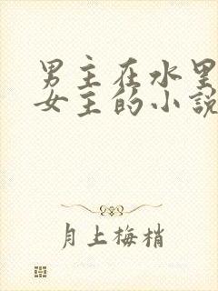 男主在水里要了女主的小说