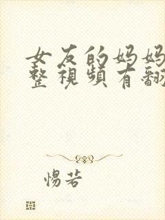 女友的妈妈3完整视频有翻译英文