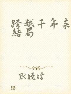 跨越千年来爱你结局