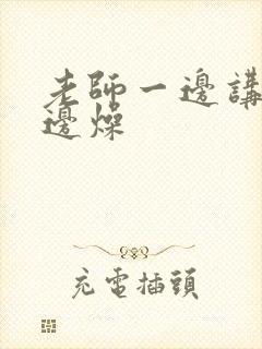 老师一边讲课一边燥