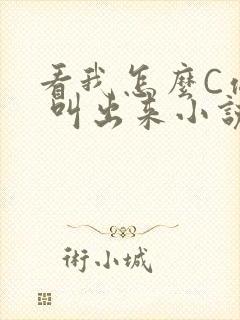 看我怎么C你的 叫出来小说