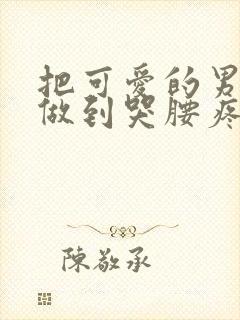 把可爱的男孩子做到哭腰疼网站