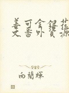 姜可金银花露全文番外资源笔趣阁