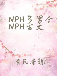 NPH多男全处NPH古文