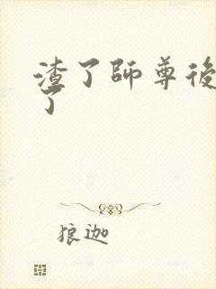 渣了师尊后我跑了