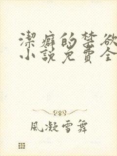 洁癖的禁欲医生小说免费全文