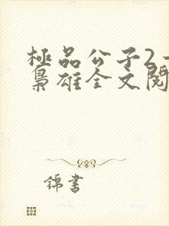 极品公子2一世枭雄全文阅读