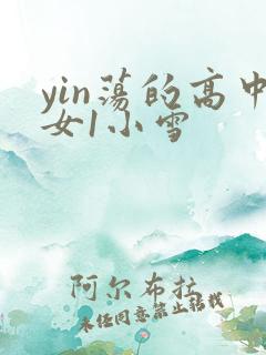 yin荡的高中女1小雪
