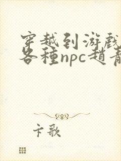 穿越到游戏里和各种npc赵青蔓