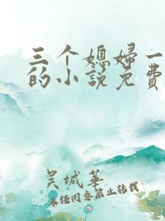 三个媳妇一锅烩的小说免费阅读全文