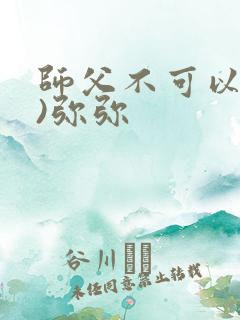 师父不可以(限)弥弥