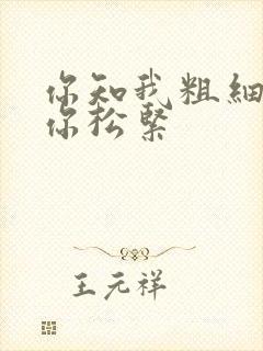 你知我粗细我知你松紧