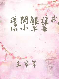 迈开腿让我看看你小草莓