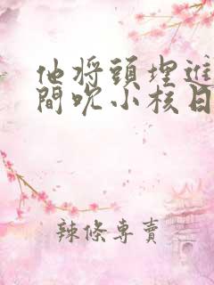 他将头埋进双腿间吮小核日本