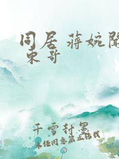 同居 蒋婉闻烬 东哥