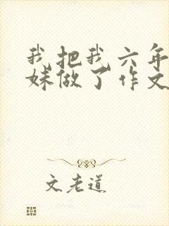 我把我六年级妹妹做了作文