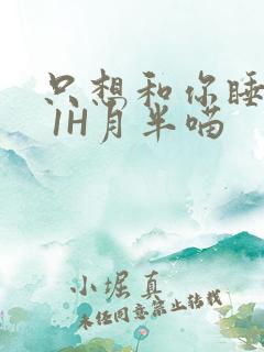 只想和你睡1V 1H月半喵