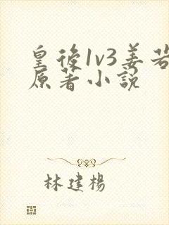 皇后1v3姜若原著小说