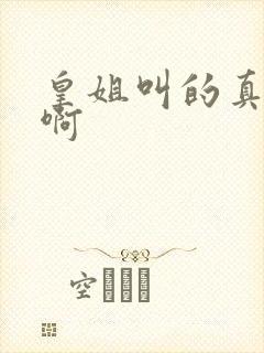 皇姐叫的真好听啊