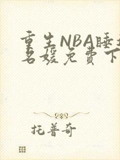 重生NBA睡遍名媛免费下载