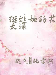挺进她的花苞啊太深