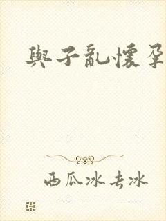 与子乱怀孕小说