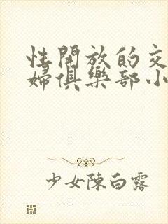 性开放的交换艳妇俱乐部小说