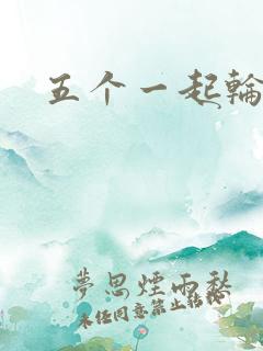 五个一起轮你