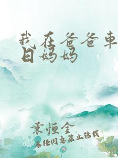 我在爸爸车后坐日妈妈