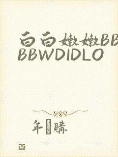 白白嫩嫩BBWBBWDIDLO