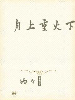 月上重火下载