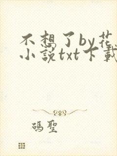 不想了by花卷小说txt下载