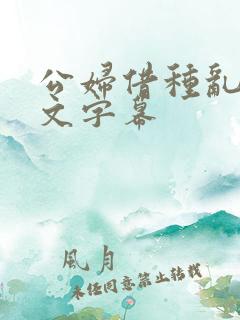 公妇借种乱h中文字幕