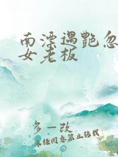 南漂遇艳忽悠美女老板