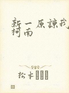 新一原谅我爱上柯南