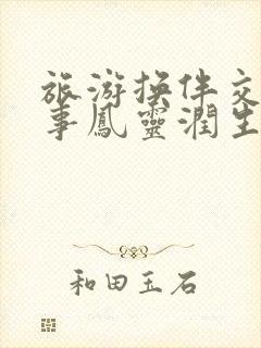 旅游换伴交流故事凤灵润生海潮