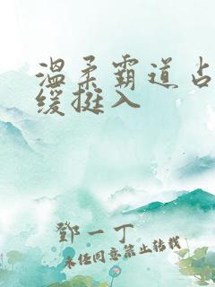 温柔霸道占有缓缓挺入