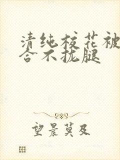 清纯校花被c得合不拢腿