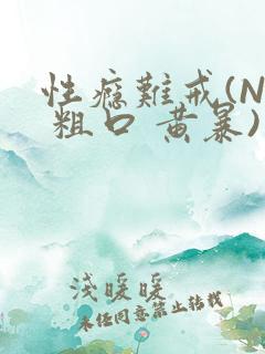 性瘾难戒(NP 粗口 黄暴)