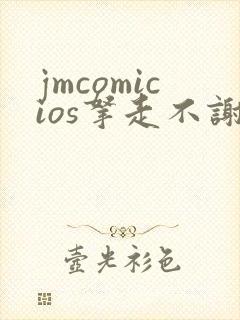 jmcomicios拿走不谢