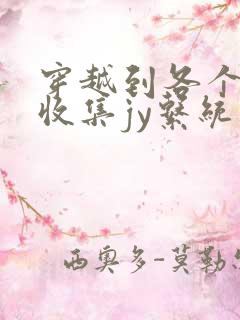 穿越到各个世界收集jy系统