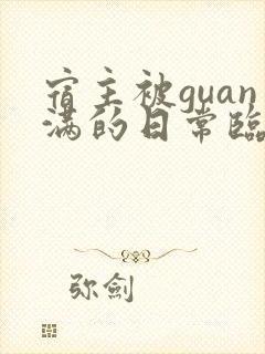 宿主被guan满的日常临安免费