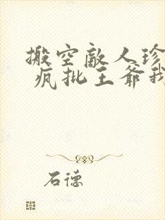 搬空敌人珍藏后 疯批王爷我罩了